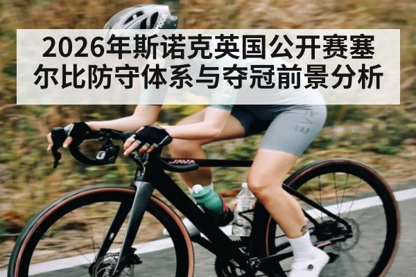 2026年斯诺克英国公开赛塞尔比防守体系与夺冠前景分析 | leyu
